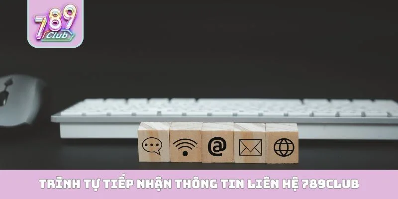 Trình tự tiếp nhận thông tin liên hệ 789club